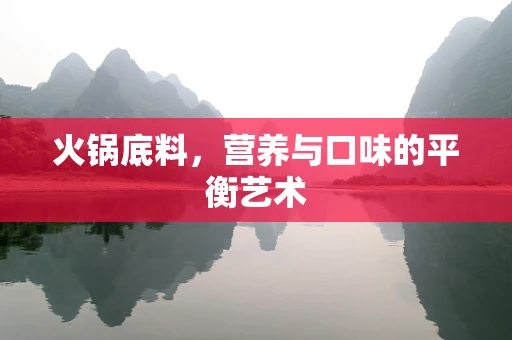 火锅底料，营养与口味的平衡艺术