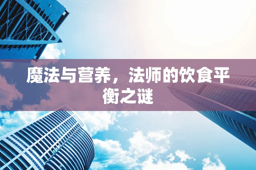 魔法与营养，法师的饮食平衡之谜