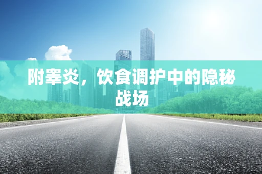 附睾炎，饮食调护中的隐秘战场