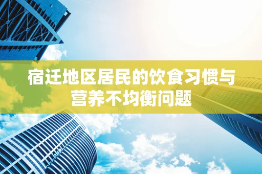 宿迁地区居民的饮食习惯与营养不均衡问题