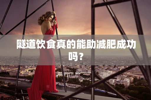 隧道饮食真的能助减肥成功吗？
