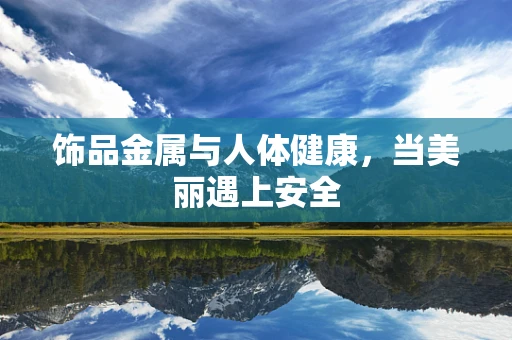 饰品金属与人体健康，当美丽遇上安全