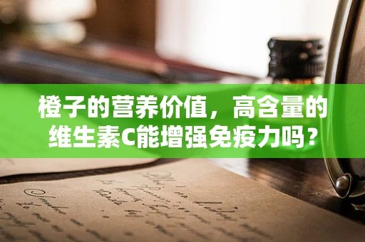 橙子的营养价值，高含量的维生素C能增强免疫力吗？