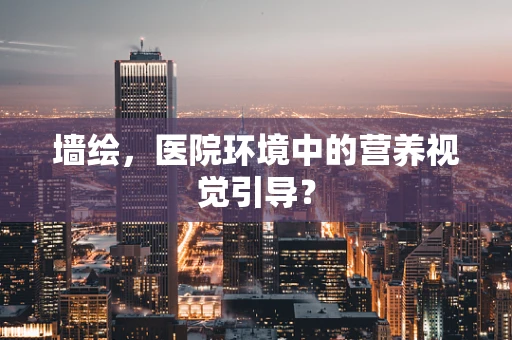 墙绘，医院环境中的营养视觉引导？
