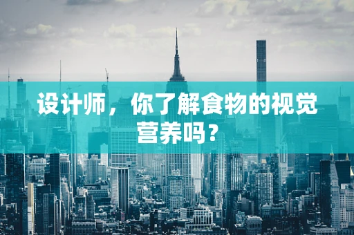 设计师，你了解食物的视觉营养吗？