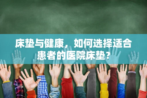 床垫与健康，如何选择适合患者的医院床垫？