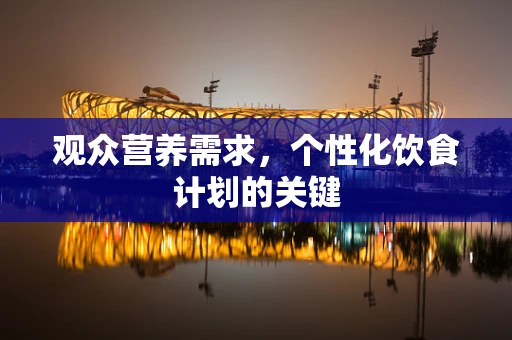 观众营养需求，个性化饮食计划的关键