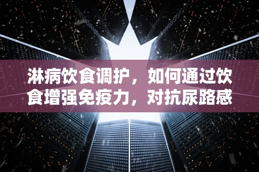 淋病饮食调护，如何通过饮食增强免疫力，对抗尿路感染？
