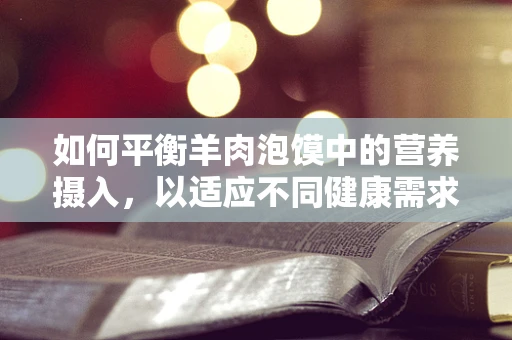 如何平衡羊肉泡馍中的营养摄入，以适应不同健康需求？