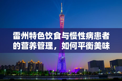 雷州特色饮食与慢性病患者的营养管理，如何平衡美味与健康？