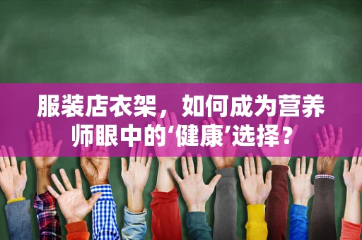 服装店衣架，如何成为营养师眼中的‘健康’选择？