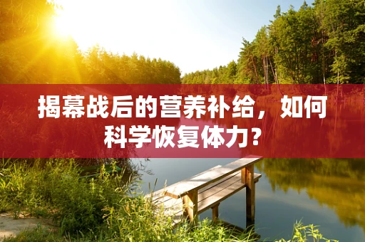 揭幕战后的营养补给，如何科学恢复体力？