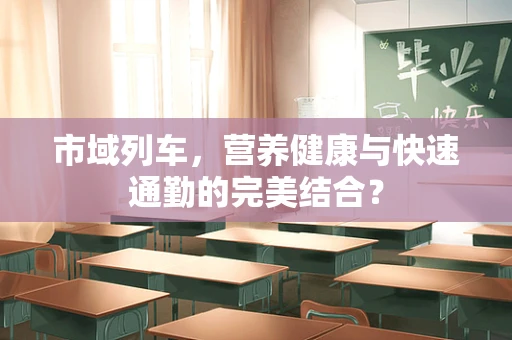 市域列车，营养健康与快速通勤的完美结合？