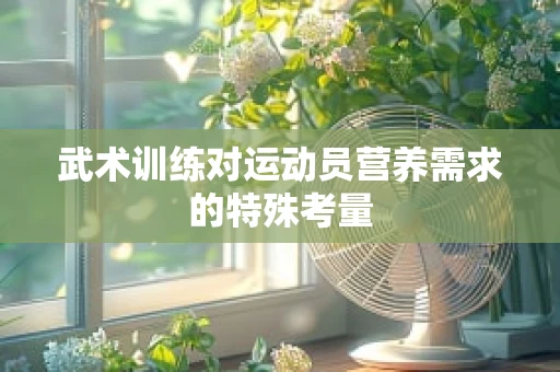 武术训练对运动员营养需求的特殊考量
