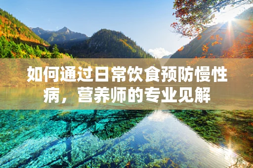 如何通过日常饮食预防慢性病，营养师的专业见解