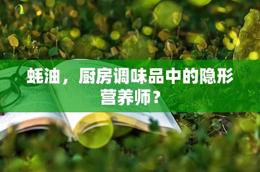 蚝油，厨房调味品中的隐形营养师？