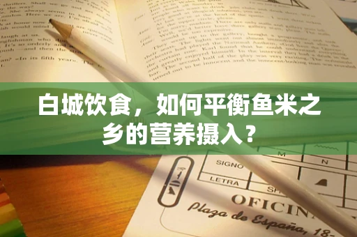 白城饮食，如何平衡鱼米之乡的营养摄入？