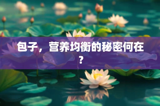 包子，营养均衡的秘密何在？