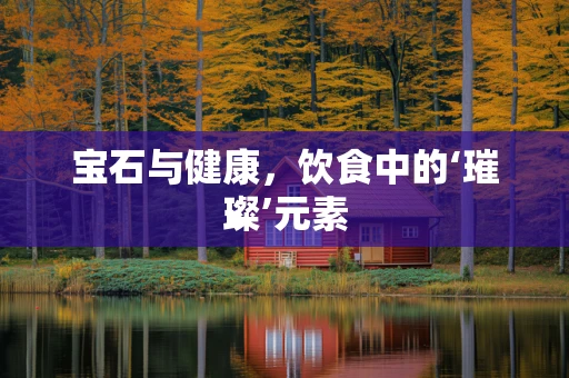 宝石与健康，饮食中的‘璀璨’元素