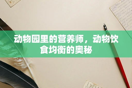 动物园里的营养师，动物饮食均衡的奥秘