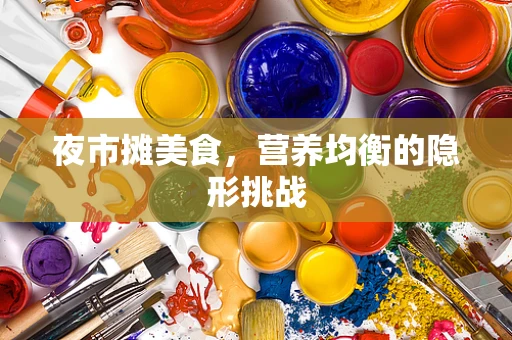 夜市摊美食，营养均衡的隐形挑战