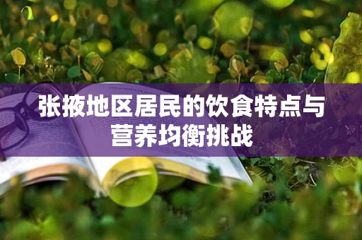 张掖地区居民的饮食特点与营养均衡挑战
