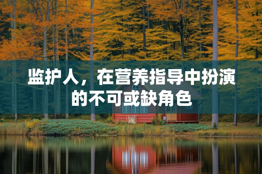 监护人，在营养指导中扮演的不可或缺角色