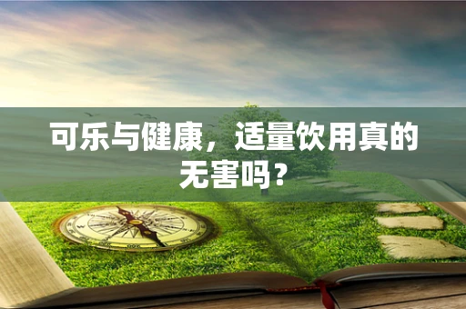 可乐与健康，适量饮用真的无害吗？