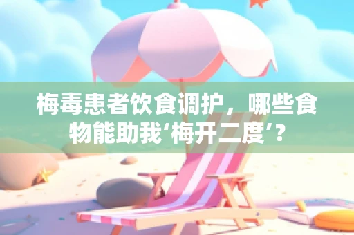 梅毒患者饮食调护，哪些食物能助我‘梅开二度’？