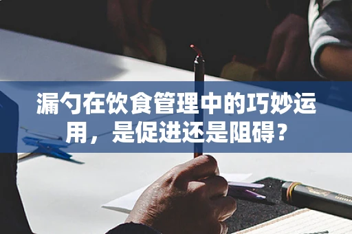 漏勺在饮食管理中的巧妙运用，是促进还是阻碍？