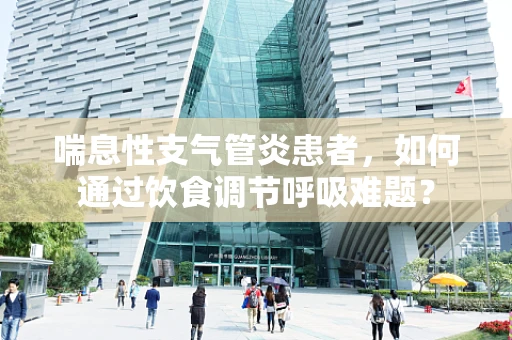 喘息性支气管炎患者，如何通过饮食调节呼吸难题？