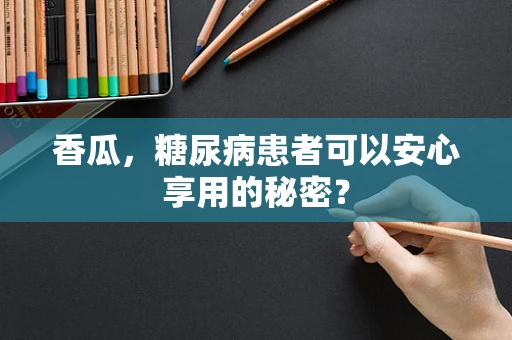 香瓜，糖尿病患者可以安心享用的秘密？