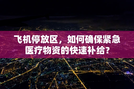 飞机停放区，如何确保紧急医疗物资的快速补给？