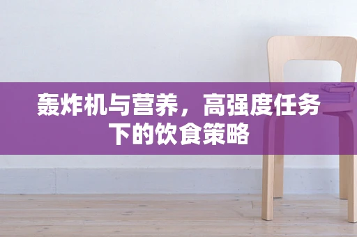 轰炸机与营养，高强度任务下的饮食策略