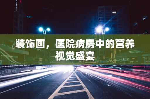 装饰画，医院病房中的营养视觉盛宴