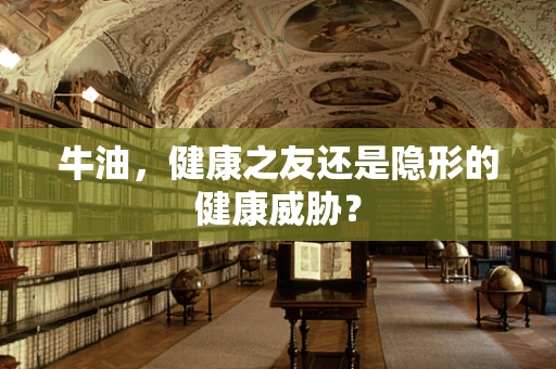 牛油，健康之友还是隐形的健康威胁？