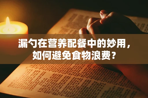 漏勺在营养配餐中的妙用，如何避免食物浪费？