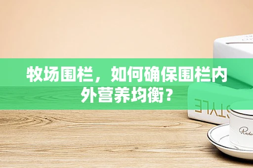 牧场围栏，如何确保围栏内外营养均衡？