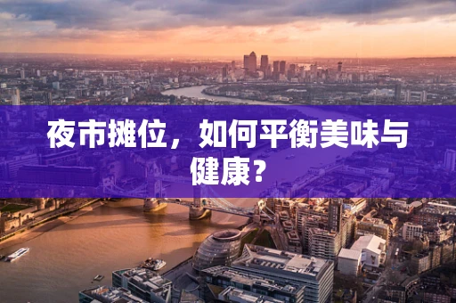 夜市摊位，如何平衡美味与健康？