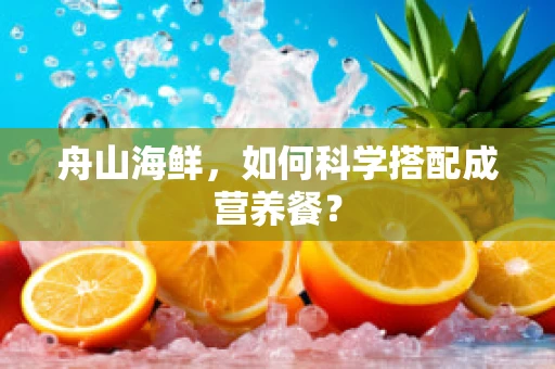 舟山海鲜，如何科学搭配成营养餐？
