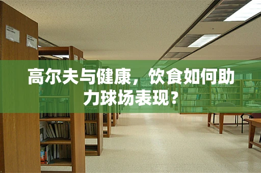 高尔夫与健康，饮食如何助力球场表现？