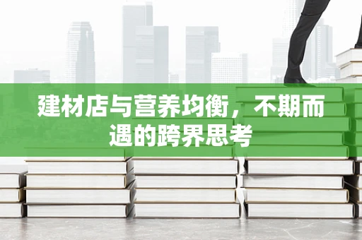 建材店与营养均衡，不期而遇的跨界思考