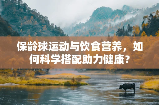 保龄球运动与饮食营养，如何科学搭配助力健康？