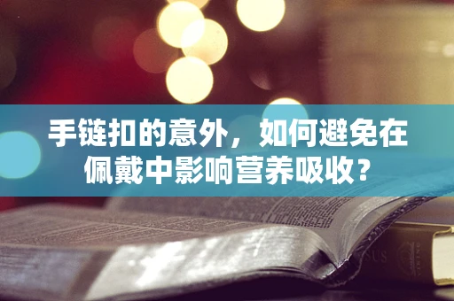 手链扣的意外，如何避免在佩戴中影响营养吸收？