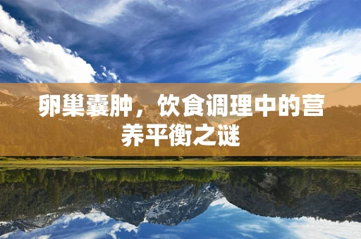 卵巢囊肿，饮食调理中的营养平衡之谜