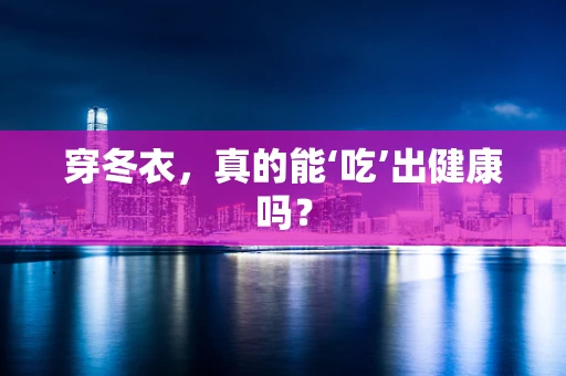 穿冬衣，真的能‘吃’出健康吗？