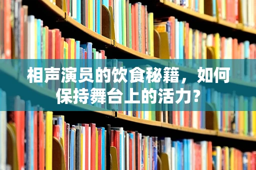 相声演员的饮食秘籍，如何保持舞台上的活力？