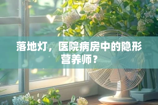 落地灯，医院病房中的隐形营养师？