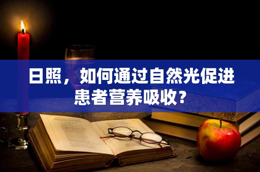日照，如何通过自然光促进患者营养吸收？