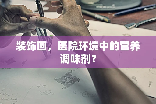 装饰画，医院环境中的营养调味剂？